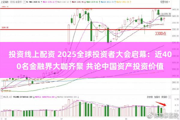 投资线上配资 2025全球投资者大会启幕：近400名金融界大咖齐聚 共论中国资产投资价值