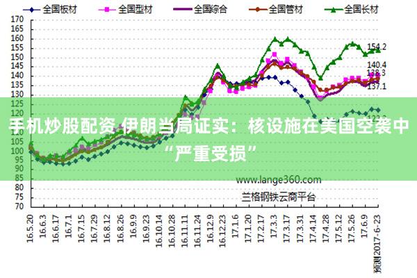 手机炒股配资 伊朗当局证实：核设施在美国空袭中“严重受损”