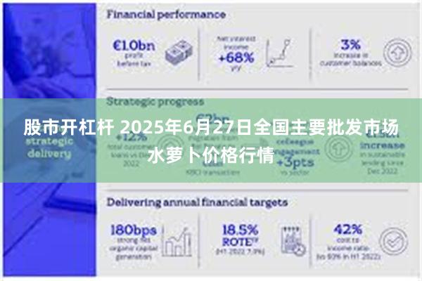 股市开杠杆 2025年6月27日全国主要批发市场水萝卜价格行情