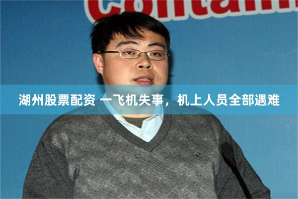 湖州股票配资 一飞机失事，机上人员全部遇难