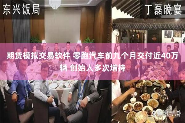 期货模拟交易软件 零跑汽车前九个月交付近40万辆 创始人多次增持