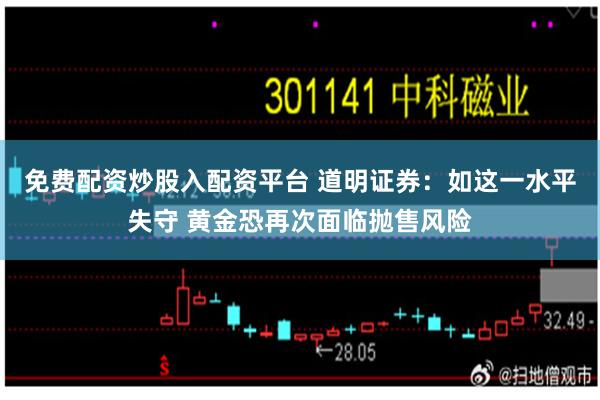 免费配资炒股入配资平台 道明证券：如这一水平失守 黄金恐再次面临抛售风险