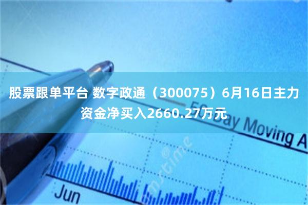 股票跟单平台 数字政通（300075）6月16日主力资金净买入2660.27万元