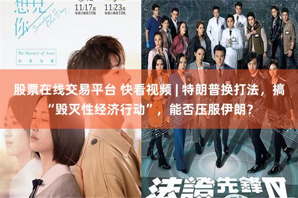 股票在线交易平台 快看视频 | 特朗普换打法，搞“毁灭性经济行动”，能否压服伊朗？