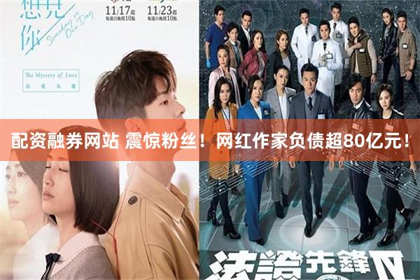 配资融券网站 震惊粉丝！网红作家负债超80亿元！