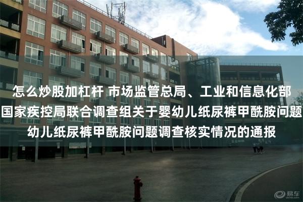 怎么炒股加杠杆 市场监管总局、工业和信息化部、国家卫生健康委、国家疾控局联合调查组关于婴幼儿纸尿裤甲酰胺问题调查核实情况的通报
